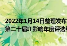 2022年1月14日整理发布：以创新融合智能新征程为主题的第二十届IT影响年度评选结果隆重揭晓