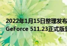 2022年1月15日整理发布：NVIDIA刚刚如约放出了最新的GeForce 511.23正式版显卡驱动