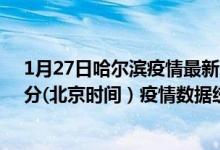 1月27日哈尔滨疫情最新消息-哈尔滨截至1月27日11时00分(北京时间）疫情数据统计