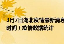 3月7日湖北疫情最新消息-湖北截至3月7日20时00分(北京时间）疫情数据统计