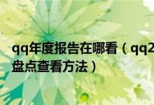 qq年度报告在哪看（qq2021年度报告在哪里 2021qq年度盘点查看方法）