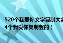 520个我爱你文字复制大全（1314个我爱你复制带数字 1314个我爱你复制竖的）