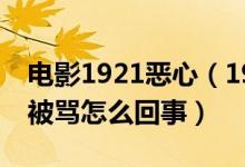 电影1921恶心（1921为什么被骂 电影1921被骂怎么回事）