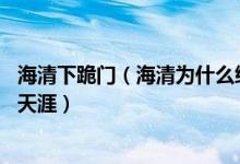 海清下跪门（海清为什么给欧豪跪下 海清的第一次给黄磊了天涯）