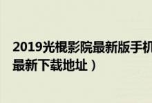 2019光棍影院最新版手机在线（光棍影院破解版下载,2019最新下载地址）