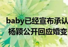 baby已经宣布承认离婚（baby深夜发文离婚 杨颖公开回应婚变）