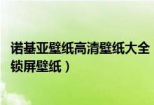 诺基亚壁纸高清壁纸大全（抖音很火的诺基亚图 最火诺基亚锁屏壁纸）