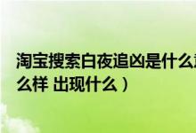 淘宝搜索白夜追凶是什么意思什么梗（淘宝搜白夜追凶会怎么样 出现什么）