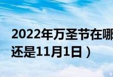 2022年万圣节在哪一天（万圣节是10月31日还是11月1日）