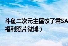 斗鱼二次元主播饺子君SAMA个人资料简介（饺子君SAMA福利照片微博）