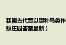 我国古代曾以哪种鸟类作为婚娶时的聘礼（5月19日今日蚂蚁庄园答案最新）