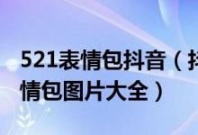 521表情包抖音（抖音521表情包大全 521表情包图片大全）