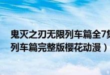 鬼灭之刃无限列车篇全7集1080p免费观看（鬼灭之刃无限列车篇完整版樱花动漫）