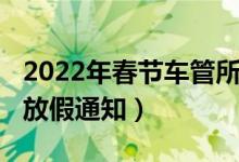 2022年春节车管所放假时间表（2022车管所放假通知）