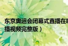 东京奥运会闭幕式直播在哪里看（2021东京奥运会闭幕式直播视频完整版）