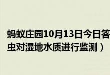 蚂蚁庄园10月13日今日答案大全（人们通常会借助于哪种昆虫对湿地水质进行监测）