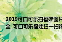 2019可口可乐扫福娃图片（2020可口可乐福娃高清图片大全_可口可乐福娃扫一扫福字图片）