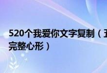 520个我爱你文字复制（五百二十个我爱你复制 复制我爱你完整心形）