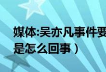 媒体:吴亦凡事件要用法律决战（吴亦凡事件是怎么回事）