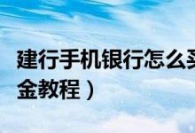 建行手机银行怎么买基金（建行手机银行买基金教程）