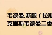 韦德曼,断腿（拉斯维加斯UFC168压轴大戏克里斯韦德曼二番战）