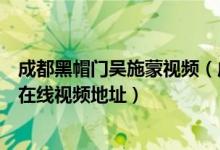 成都黑帽门吴施蒙视频（成都人妻吴施蒙出轨黑人多人运动在线视频地址）