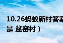 10.26蚂蚁新村答案（被誉为陶艺之乡的乡村是 盆窑村）