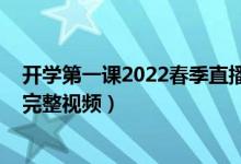 开学第一课2022春季直播上海（2022上海开学第一课回放完整视频）