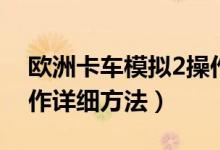 欧洲卡车模拟2操作按键（欧洲卡车模拟2操作详细方法）