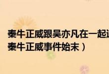 秦牛正威跟吴亦凡在一起过吗（秦牛正威发长文回应 吴亦凡秦牛正威事件始末）