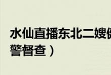 水仙直播东北二嫂健身教练视频流出（现被网警督查）