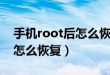 手机root后怎么恢复出厂设置（手机root后怎么恢复）