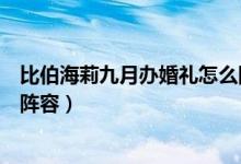 比伯海莉九月办婚礼怎么回事（比伯海莉结婚时间伴娘伴郎阵容）