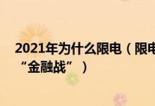 2021年为什么限电（限电真实原因 拉闸限电背后没有所谓“金融战”）