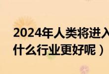 2024年人类将进入女性时代多少年呢（投入什么行业更好呢）