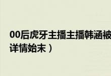 00后虎牙主播主播韩涵被扒怎么回事（韩涵C粉骗炮被实锤详情始末）