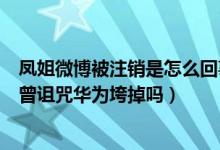 凤姐微博被注销是怎么回事（“罗玉凤”微博被注销是因为曾诅咒华为垮掉吗）