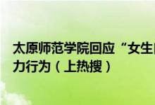 太原师范学院回应“女生自述遭室友的校园暴力”未发生暴力行为（上热搜）