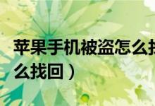 苹果手机被盗怎么找回手机（苹果手机被盗怎么找回）