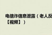 电信诈信息泄露（老人反赚骗子51万 要将这笔钱上交国家【视频】）