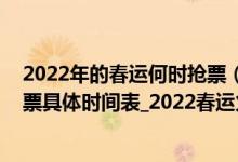 2022年的春运何时抢票（2022年春运购票日历_2022年抢票具体时间表_2022春运火车票日历）