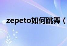 zepeto如何跳舞（zepeto跳舞详细教程）