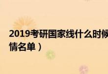 2019考研国家线什么时候公布（今年国家线上涨了吗  附详情名单）