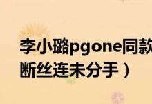 李小璐pgone同款皮卡丘（实锤再次曝光藕断丝连未分手）