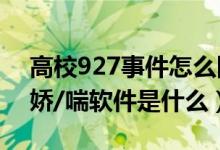 高校927事件怎么回事（送给最好的TA整蛊娇/喘软件是什么）