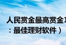 人民赏金最高赏金100亿是真的吗（网友调侃：最佳理财软件）