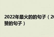 2022年最火的的句子（2022最火朋友圈说说 一发就会被秒赞的句子）