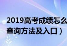 2019高考成绩怎么查询（2019全国高考成绩查询方法及入口）