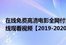 在线免费高清电影全网付费影院（首播影院高清首播影院在线观看视频【2019-2020最新电影】）