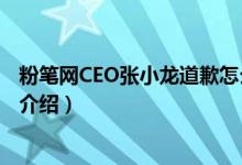 粉笔网CEO张小龙道歉怎么回事（张小龙酒后失言事件始末介绍）